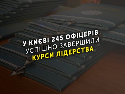 У Києві 245 офіцерів успішно завершили Курси лідерства  