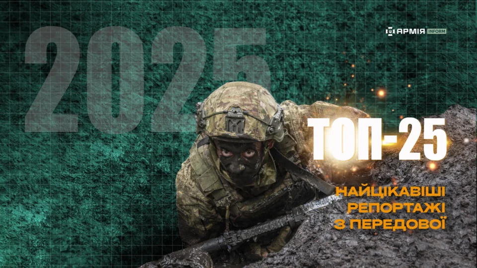 25 найкращих за 2025 рік: найцікавіші репортажі АрміяInform з передової  