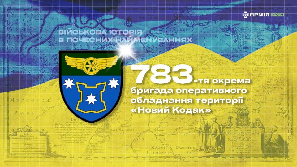 Військова історія в почесних найменуваннях: 783-тя окрема бригада оперативного обладнання території «Новий Кодак»  