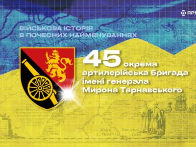 Військова історія в почесних найменуваннях: 45-та окрема артилерійська бригада імені генерала Мирона Тарнавського  